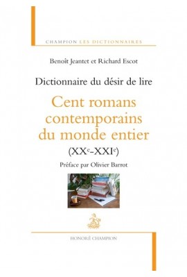 DICTIONNAIRE DU DESIR DE LIRE   CENT ROMANS CONTEMPORAINS DU MONDE ENTIER (XX-XXI SIECLES)