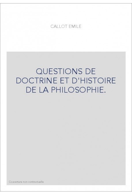 QUESTIONS DE DOCTRINE ET D'HISTOIRE DE LA PHILOSOPHIE. TOME 1 : HISTOIRE.
