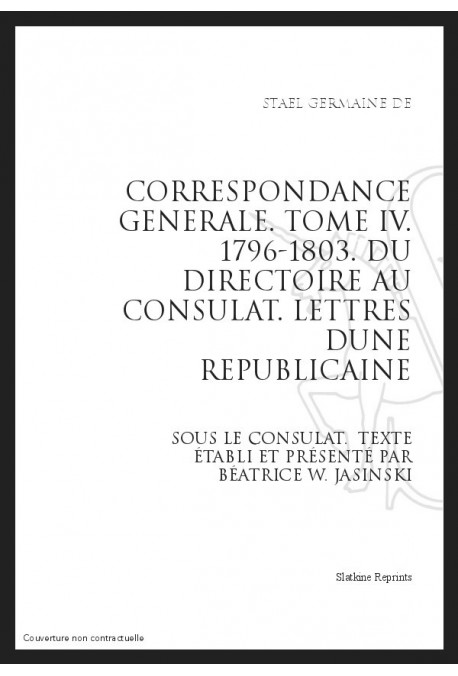 CORRESPONDANCE GENERALE T4 : DU DIRECTOIRE AU CONSULAT. LETTRES D'UNE REPUBLICAINE SOUS LE CONSULAT. 1796-180