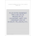 POUR ESTRE EXAMINEZ PAR CHACUN DE MESSIEURS DE L'ACADEMIE, AVEC DES OBSERVATIONS DE BOSSUET, PELLISSON, ETC.