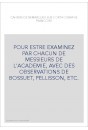 POUR ESTRE EXAMINEZ PAR CHACUN DE MESSIEURS DE L'ACADEMIE, AVEC DES OBSERVATIONS DE BOSSUET, PELLISSON, ETC.