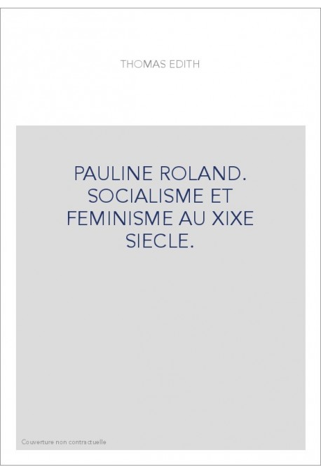 PAULINE ROLAND. SOCIALISME ET FEMINISME AU XIXE SIECLE.