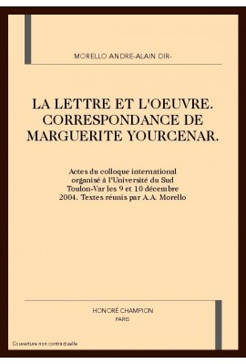 LA LETTRE ET L'OEUVRE. CORRESPONDANCES DE MARGUERITE YOURCENAR