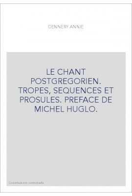 LE CHANT POSTGREGORIEN. TROPES, SEQUENCES ET PROSULES. PREFACE DE MICHEL HUGLO.