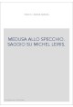 MEDUSA ALLO SPECCHIO. SAGGIO SU MICHEL LEIRIS.
