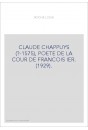 CLAUDE CHAPPUYS (?-1575), POETE DE LA COUR DE FRANCOIS IER. (1929).