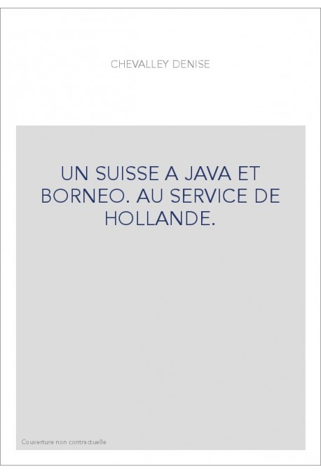 UN SUISSE A JAVA ET BORNEO. AU SERVICE DE HOLLANDE.