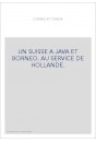 UN SUISSE A JAVA ET BORNEO. AU SERVICE DE HOLLANDE.