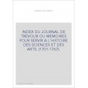 INDEX DU JOURNAL DE TREVOUX OU MEMOIRES POUR SERVIR A L'HISTOIRE DES SCIENCES ET DES ARTS. (1701-1767).