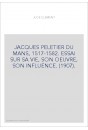 JACQUES PELETIER DU MANS, 1517-1582. ESSAI SUR SA VIE, SON OEUVRE, SON INFLUENCE. (1907).