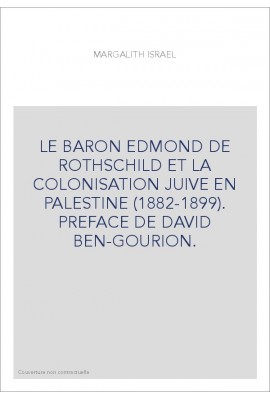 LE BARON EDMOND DE ROTHSCHILD ET LA COLONISATION JUIVE EN PALESTINE (1882-1899). PREFACE DE DAVID BEN-GOURION.