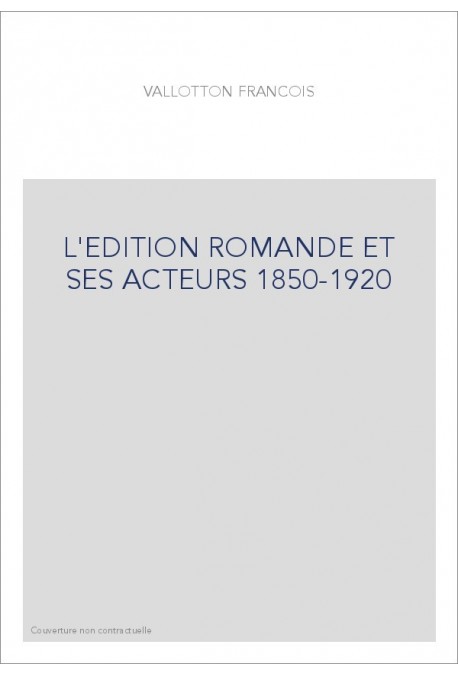 L'EDITION ROMANDE ET SES ACTEURS 1850-1920