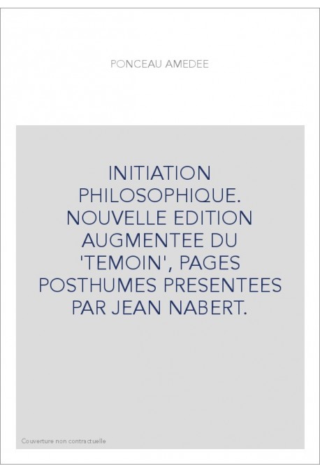 INITIATION PHILOSOPHIQUE. NOUVELLE EDITION AUGMENTEE DU 'TEMOIN', PAGES POSTHUMES PRESENTEES PAR JEAN NABERT.
