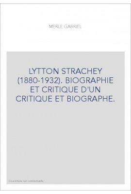 LYTTON STRACHEY (1880-1932). BIOGRAPHIE ET CRITIQUE D'UN CRITIQUE ET BIOGRAPHE.