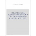 L'OEUVRE DE JEAN RENART. CONTRIBUTION A L'ETUDE ROMANESQUE AU MOYEN AGE. (1935).