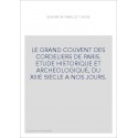 LE GRAND COUVENT DES CORDELIERS DE PARIS. ETUDE HISTORIQUE ET ARCHEOLOGIQUE, DU XIIIE SIECLE A NOS JOURS.