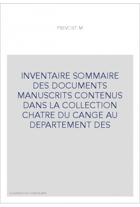 INVENTAIRE SOMMAIRE DES DOCUMENTS MANUSCRITS CONTENUS DANS LA COLLECTION CHATRE DU CANGE AU DEPARTEMENT DES