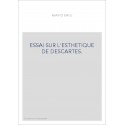 ESSAI SUR L'ESTHETIQUE DE DESCARTES.