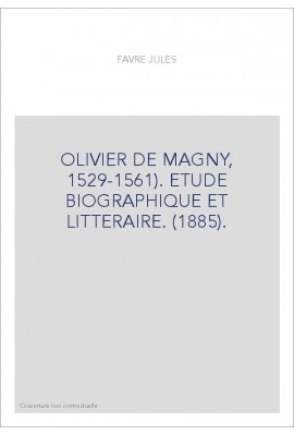 OLIVIER DE MAGNY, 1529-1561). ETUDE BIOGRAPHIQUE ET LITTERAIRE. (1885).