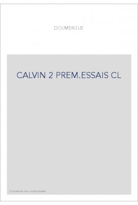 JEAN CALVIN, LES HOMMES ET LES CHOSES DE SON TEMPS. T 2 : LES PREMIERS ESSAIS