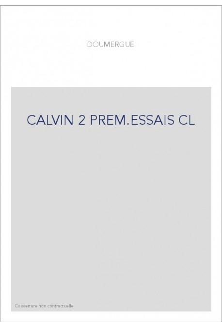 JEAN CALVIN, LES HOMMES ET LES CHOSES DE SON TEMPS. T 2 : LES PREMIERS ESSAIS