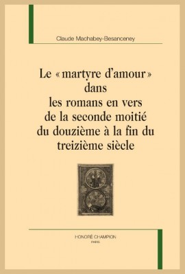 "LE MARTYRE D'AMOUR" DANS LES ROMANS EN VERS DE LA SECONDE MOITIE DU DOUZIEME A LA FIN DU TREIZIEME SIECLE