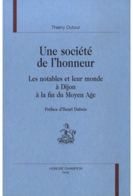 UNE SOCIETE DE L'HONNEUR. LES NOTABLES ET LEUR MONDE A DIJON A LA FIN DU MOYEN AGE. PREFACE D'HENRI DUBOIS.