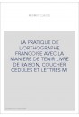 LA PRATIQUE DE L'ORTHOGRAPHE FRANCOISE AVEC LA MANIERE DE TENIR LIVRE DE RAISON, COUCHER CEDULES ET LETTRES MI