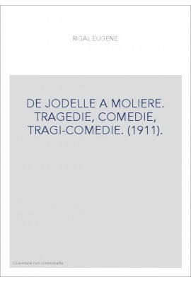 DE JODELLE A MOLIERE. TRAGEDIE, COMEDIE, TRAGI-COMEDIE. (1911).