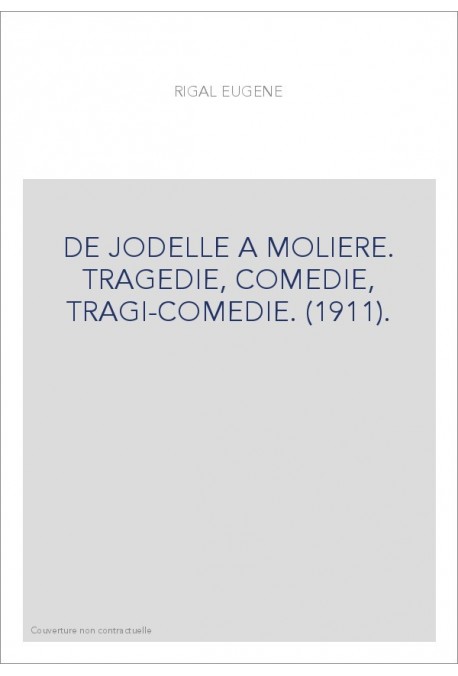 DE JODELLE A MOLIERE. TRAGEDIE, COMEDIE, TRAGI-COMEDIE. (1911).