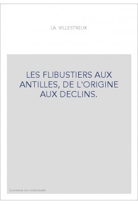LES FLIBUSTIERS AUX ANTILLES, DE L'ORIGINE AUX DECLINS.