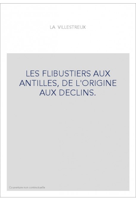 LES FLIBUSTIERS AUX ANTILLES, DE L'ORIGINE AUX DECLINS.