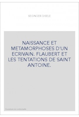 NAISSANCE ET METAMORPHOSES D'UN ECRIVAIN. FLAUBERT ET LES TENTATIONS DE SAINT ANTOINE.