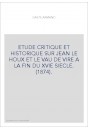 ETUDE CRITIQUE ET HISTORIQUE SUR JEAN LE HOUX ET LE VAU DE VIRE A LA FIN DU XVIE SIECLE. (1874).