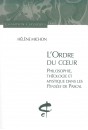 L'ORDRE DU COEUR. PHILOSPHIE, THEOLOGIE ET MYSTIQUE DANS LES PENSEES DE PASCAL