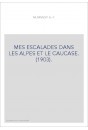 MES ESCALADES DANS LES ALPES ET LE CAUCASE. (1903).