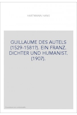 GUILLAUME DES AUTELS (1529-1581?). EIN FRANZ. DICHTER UND HUMANIST. (1907).