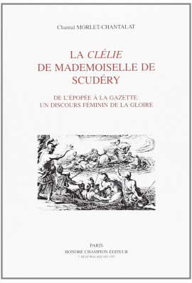 LA CLELIE DE MADEMOISELLE DE SCUDERY. DE L'EPOPEE A LA GAZETTE: UN DISCOURS FEMININ DE LA GLOIRE.