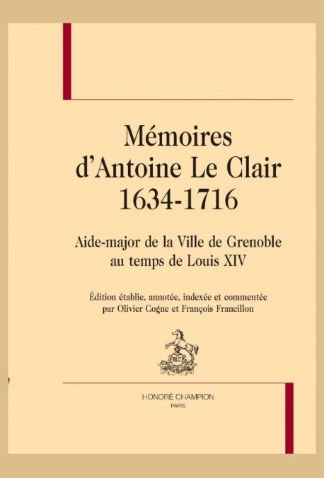 MEMOIRES D'ANTOINE LE CLAIR (1634-1716) AIDE-MAJOR DE LA VILLE DE GRENOBLE AU TEMPS DE LOUIS XIV