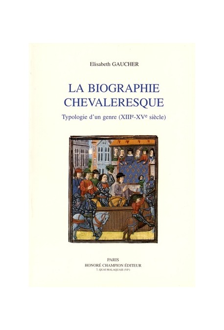 LA BIOGRAPHIE CHEVALERESQUE. TYPOLOGIE D'UN GENRE (XIIIE-XVE SIECLES).