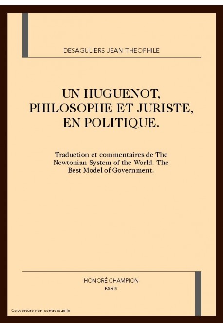 JEAN-THEOPHILE DESAGULIERS. UN HUGUENOT, PHILOSOPHE ET JURISTE, EN POLITIQUE.