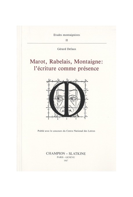 MAROT, RABELAIS, MONTAIGNE : L'ECRITURE COMME PRESENCE.