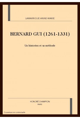 BERNARD GUI (1261-1331). UN HISTORIEN ET SA METHODE.