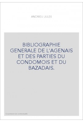 BIBLIOGRAPHIE GENERALE DE L'AGENAIS ET DES PARTIES DU CONDOMOIS ET DU BAZADAIS.