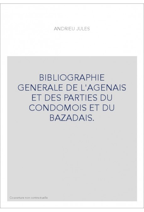 BIBLIOGRAPHIE GENERALE DE L'AGENAIS ET DES PARTIES DU CONDOMOIS ET DU BAZADAIS.