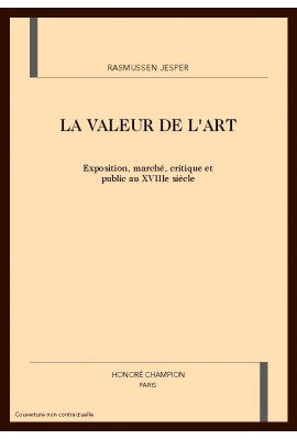 LA VALEUR DE L'ART EXPOSITION, MARCHE, CRITIQUE ET PUBLIC AU XVIIIE SIECLE