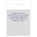 GERARD ROUSSEL, PREDICATEUR DE LA REINE DE NAVARRE. MEMOIRE SUR LA REFORME EN FRANCE. (1845).