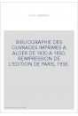BIBLIOGRAPHIE DES OUVRAGES IMPRIMES A ALGER DE 1830 A 1850. REIMPRESSION DE L'EDITION DE PARIS, 1938.
