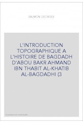 L'INTRODUCTION TOPOGRAPHIQUE A L'HISTOIRE DE BAGDADH D'ABOU BAKR AHMAND IBN THABIT AL-KHATIB AL-BAGDADHI (392-