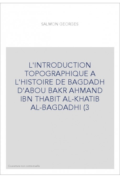 L'INTRODUCTION TOPOGRAPHIQUE A L'HISTOIRE DE BAGDADH D'ABOU BAKR AHMAND IBN THABIT AL-KHATIB AL-BAGDADHI (392-